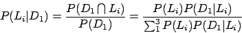 \begin{displaymath}
P(L_i\vert D_1) = \frac{P(D_1 \bigcap L_i)}{P(D_1)}
= \frac{P(L_i) P(D_1\vert L_i)}{\sum_1^3 P(L_i) P(D_1\vert L_i)}
\end{displaymath}